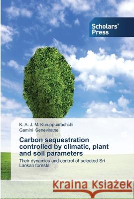 Carbon sequestration controlled by climatic, plant and soil parameters Kuruppuarachchi, K. A. J. M. 9783639511727 Scholar's Press