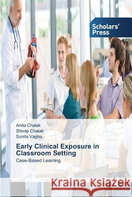 Early Clinical Exposure in Classroom Setting Chalak Anita                             Vagha Sunita 9783639511901 Scholars' Press