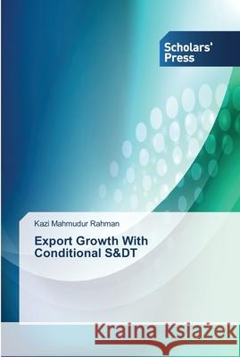 Export Growth With Conditional S&DT Kazi Mahmudur Rahman 9783639511956 Scholars' Press
