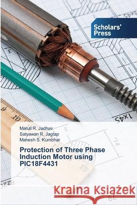 Protection of Three Phase Induction Motor using PIC18F4431 Jadhav, Maruti R.; Jagtap, Satyawan R.; Kumbhar, Mahesh S. 9783639512083