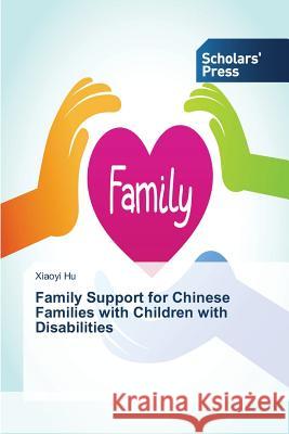 Family Support for Chinese Families with Children with Disabilities Hu Xiaoyi 9783639512250