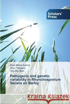 Pathogenic and genetic variability in Rhynchosporium Secalis on Barley Ayimut, Kiros-Meles; Yahyaoui, Amor; Abu Blan, Hifzi 9783639513110 Scholar's Press