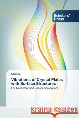 Vibrations of Crystal Plates with Surface Structures Liu, Nan 9783639513158 Scholar's Press