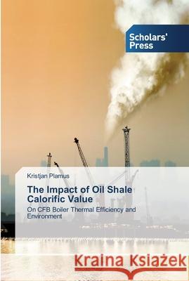 The Impact of Oil Shale Calorific Value Plamus, Kristjan 9783639513301 Scholar's Press