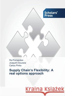 Supply Chain's Flexibility: A real options approach Fernandes, Rui; Gouveia, Joaquim; Pinho, Carlos 9783639513578