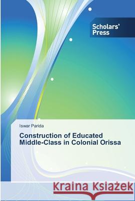 Construction of Educated Middle-Class in Colonial Orissa Parida, Iswar 9783639513585