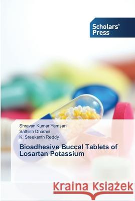 Bioadhesive Buccal Tablets of Losartan Potassium Yamsani, Shravan Kumar; Dharani, Sathish; Sreekanth Reddy, K. 9783639513790 Scholar's Press