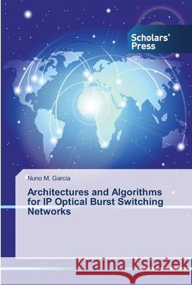 Architectures and Algorithms for IP Optical Burst Switching Networks Garcia, Nuno M. 9783639513943