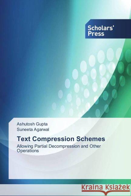 Text Compression Schemes : Allowing Partial Decompression and Other Operations Gupta, Ashutosh; Agarwal, Suneeta 9783639514049