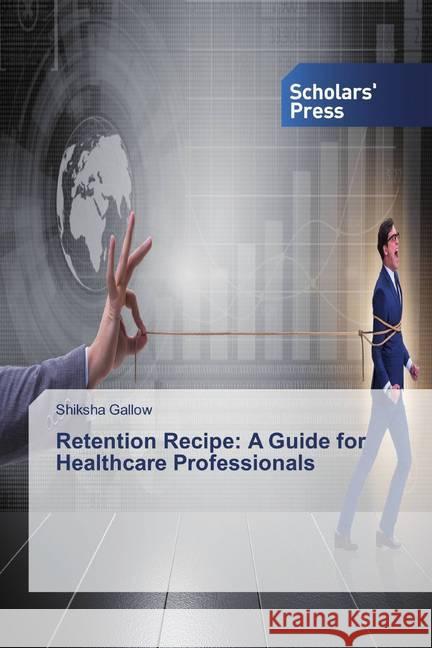 Retention Recipe: A Guide for Healthcare Professionals Gallow, Shiksha 9783639514117 Scholar's Press