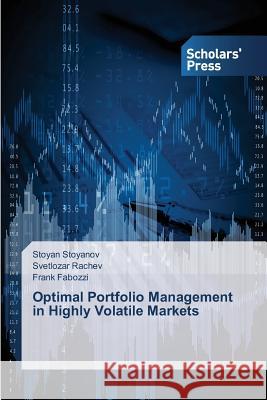 Optimal Portfolio Management in Highly Volatile Markets Stoyanov Stoyan                          Rachev Svetlozar                         Fabozzi Frank 9783639514131