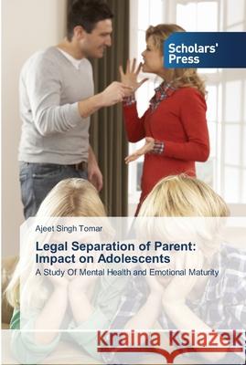 Legal Separation of Parent: Impact on Adolescents Tomar, Ajeet Singh 9783639514384 Scholar's Press