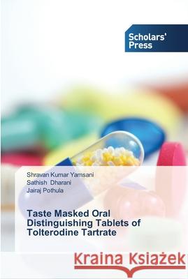 Taste Masked Oral Distinguishing Tablets of Tolterodine Tartrate Yamsani, Shravan Kumar; Dharani, Sathish; Pothula, Jairaj 9783639514407 Scholar's Press