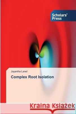 Complex Root Isolation Lanel, Jayantha 9783639514445 Scholar's Press