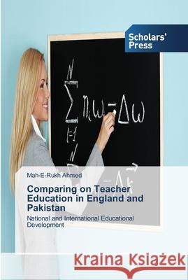 Comparing on Teacher Education in England and Pakistan Ahmed, Mah-E-Rukh 9783639514490