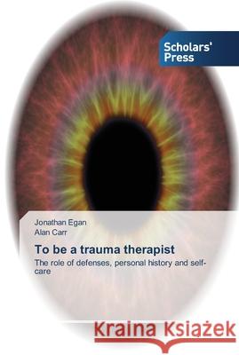 To be a trauma therapist Egan, Jonathan 9783639514520 Scholar's Press