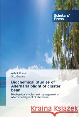 Biochemical Studies of Alternaria blight of cluster bean Kumar, Ashok 9783639514667 Scholar's Press