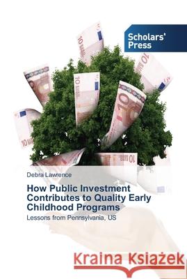 How Public Investment Contributes to Quality Early Childhood Programs Lawrence, Debra 9783639515510 Scholar's Press