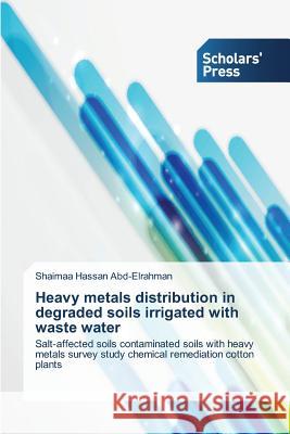 Heavy metals distribution in degraded soils irrigated with waste water Hassan Abd-Elrahman, Shaimaa 9783639515602