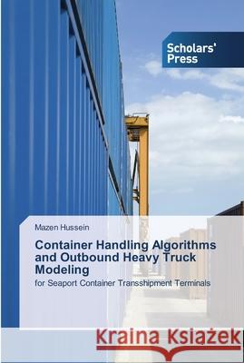 Container Handling Algorithms and Outbound Heavy Truck Modeling Hussein, Mazen 9783639515756