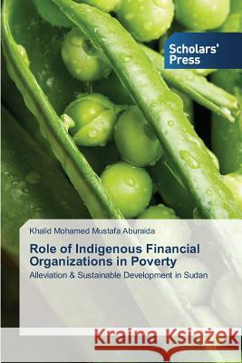 Role of Indigenous Financial Organizations in Poverty Aburaida Khalid Mohamed Mustafa 9783639515831