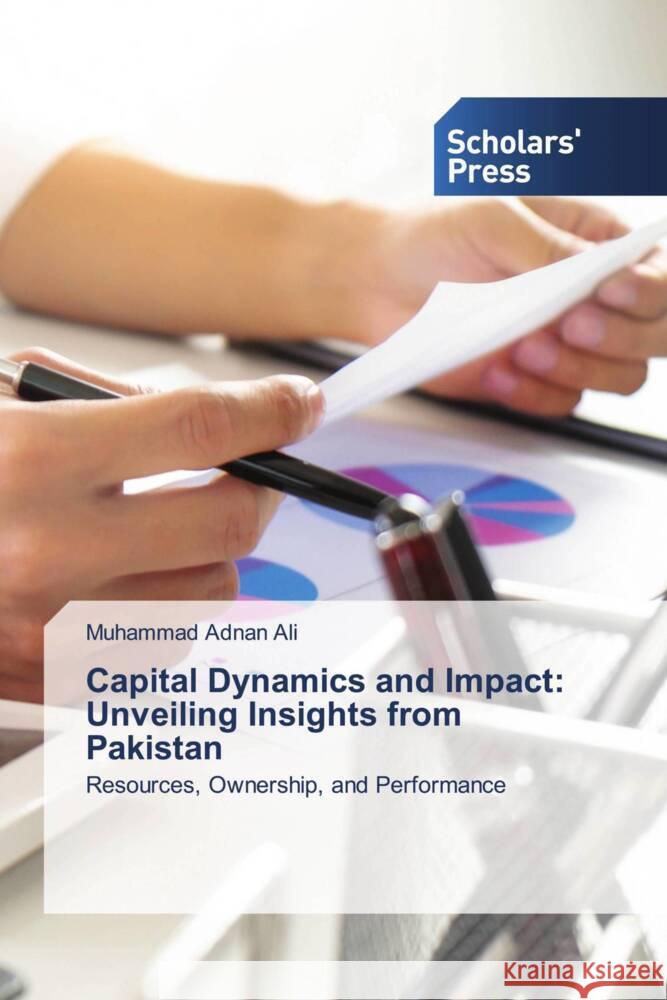 Capital Dynamics and Impact: Unveiling Insights from Pakistan Ali, Muhammad Adnan 9783639515848