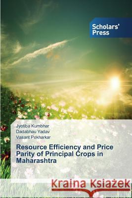 Resource Efficiency and Price Parity of Principal Crops in Maharashtra Kumbhar Jyotiba                          Yadav Dadabhau                           Pokharkar Vasant 9783639515947