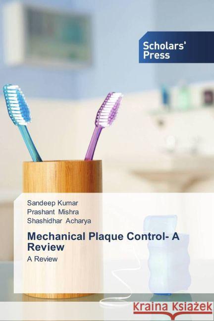 Mechanical Plaque Control- A Review : A Review Kumar, Sandeep; Mishra, Prashant; Acharya, Shashidhar 9783639516029 Scholar's Press