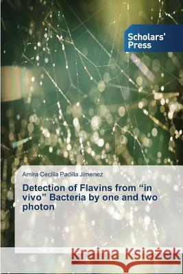 Detection of Flavins from in vivo Bacteria by one and two photon Padilla Jimenez Amira Cecilia 9783639516043