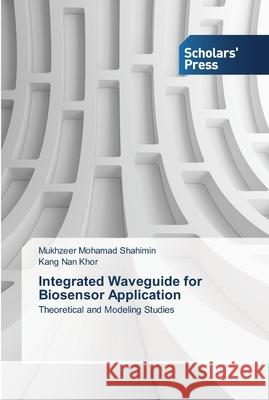 Integrated Waveguide for Biosensor Application Mohamad Shahimin, Mukhzeer 9783639516135 Scholar's Press