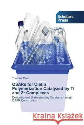 QSARs for Olefin Polymerization Catalyzed by Ti and Zr Complexes Manz, Thomas 9783639516173 Scholar's Press