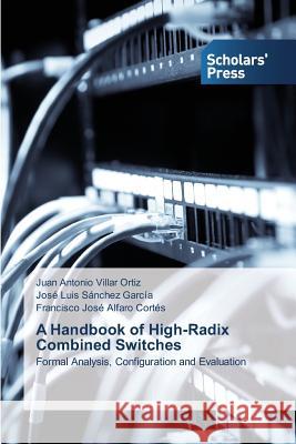 A Handbook of High-Radix Combined Switches Villar Ortiz, Juan Antonio 9783639516401 Scholars' Press