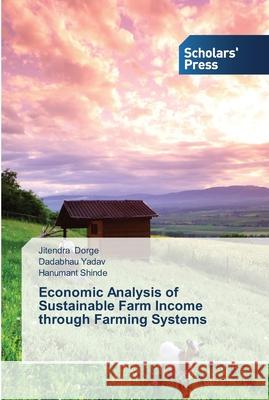 Economic Analysis of Sustainable Farm Income through Farming Systems Dorge, Jitendra; Yadav, Dadabhau; Shinde, Hanumant 9783639516821
