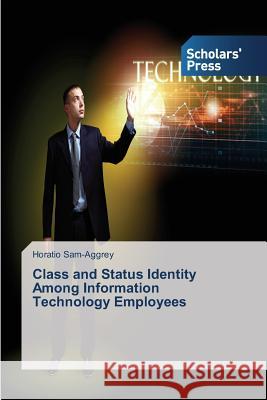 Class and Status Identity Among Information Technology Employees Sam-Aggrey Horatio 9783639516982