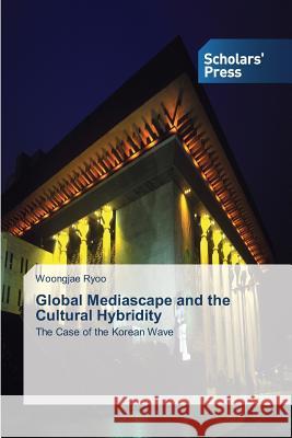 Global Mediascape and the Cultural Hybridity Ryoo, Woongjae 9783639517422 Scholars' Press