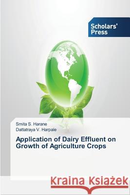 Application of Dairy Effluent on Growth of Agriculture Crops Harane Smita S.                          Harpale Dattatraya V. 9783639517620 Scholars' Press