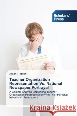 Teacher Organization Representation Vs. National Newspaper Portrayal Hilton, Jason T. 9783639517712