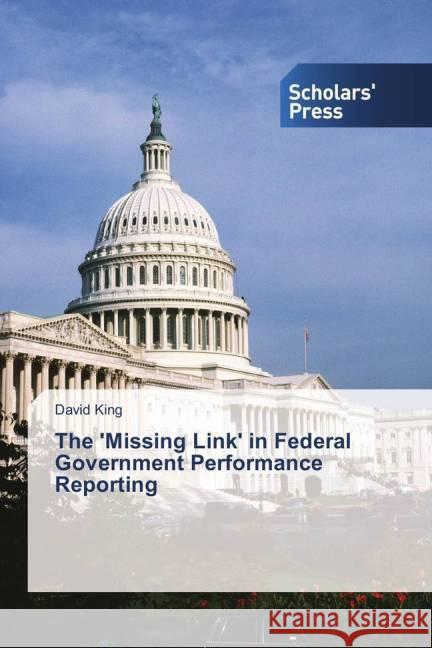 The 'Missing Link' in Federal Government Performance Reporting King, David 9783639517842 Scholar's Press