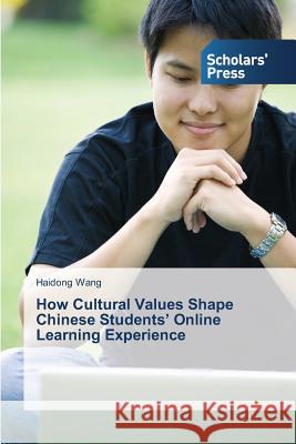 How Cultural Values Shape Chinese Students' Online Learning Experience Wang Haidong 9783639517897