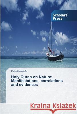 Holy Quran on Nature: Manifestations, correlations and evidences Mustafa Faisal   9783639518238