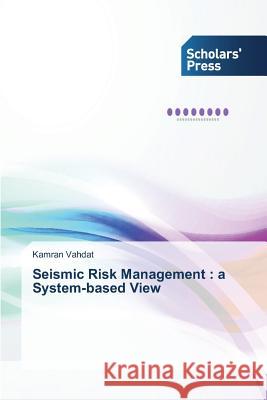 Seismic Risk Management: a System-based View Vahdat, Kamran 9783639518382