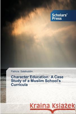 Character Education: A Case Study of a Muslim School's Curricula Salahuddin, Patricia 9783639518627