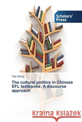 The cultural politics in Chinese EFL textbooks: A discourse approach Xiong, Tao 9783639518726 Scholar's Press
