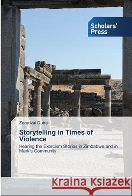 Storytelling in Times of Violence Zorodzai Dube 9783639518764 Scholars' Press