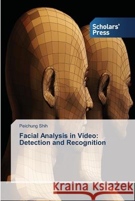 Facial Analysis in Video: Detection and Recognition Shih, Peichung 9783639518986