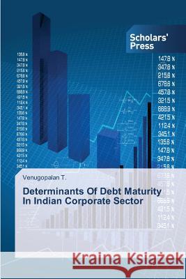 Determinants Of Debt Maturity In Indian Corporate Sector T. Venugopalan 9783639519129 Scholars' Press