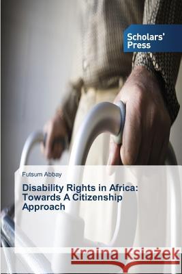 Disability Rights in Africa: Towards a Citizenship Approach Abbay Futsum 9783639519310 Scholars' Press