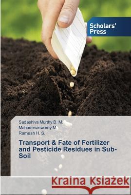 Transport & Fate of Fertilizer and Pesticide Residues in Sub-Soil B. M., Sadashiva Murthy; M., Mahadevaswamy; H. S., Ramesh 9783639519372 Scholar's Press