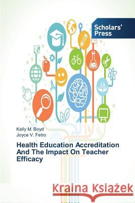 Health Education Accreditation And The Impact On Teacher Efficacy Boyd Kelly M.                            Fetro Joyce V. 9783639519686