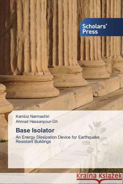Base Isolator : An Energy Dissipation Device for Earthquake Resistant Buildings Narmashiri, Kambiz; Hassanpour-Gh, Ahmad 9783639519839